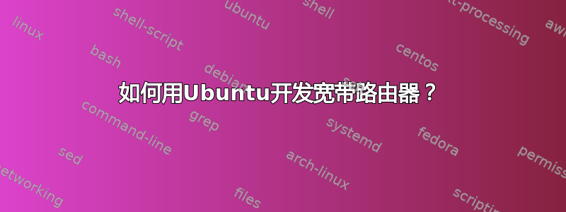 如何用Ubuntu开发宽带路由器？