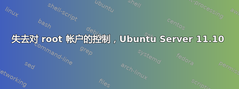 失去对 root 帐户的控制，Ubuntu Server 11.10