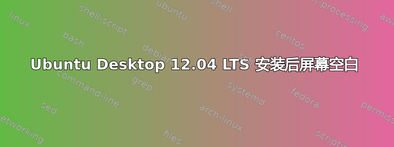 Ubuntu Desktop 12.04 LTS 安装后屏幕空白