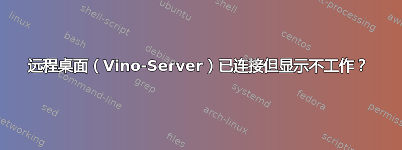 远程桌面（Vino-Server）已连接但显示不工作？