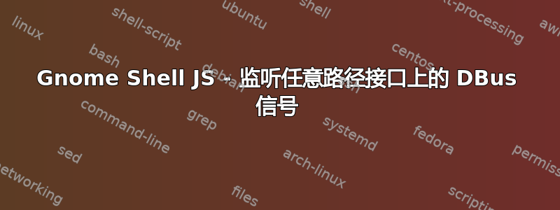 Gnome Shell JS - 监听任意路径接口上的 DBus 信号