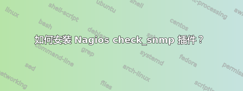 如何安装 Nagios check_snmp 插件？