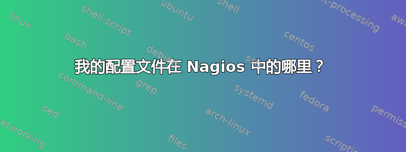 我的配置文件在 Nagios 中的哪里？