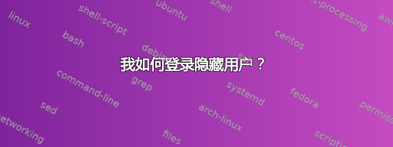 我如何登录隐藏用户？