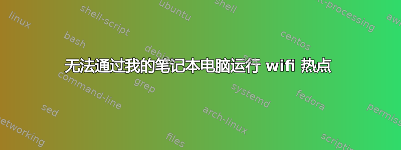 无法通过我的笔记本电脑运行 wifi 热点