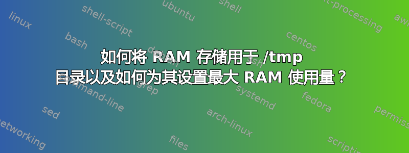 如何将 RAM 存储用于 /tmp 目录以及如何为其设置最大 RAM 使用量？