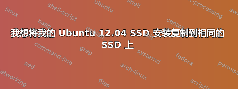 我想将我的 Ubuntu 12.04 SSD 安装复制到相同的 SSD 上