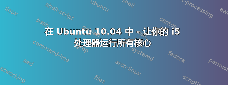 在 Ubuntu 10.04 中 - 让你的 i5 处理器运行所有核心