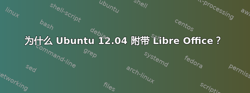 为什么 Ubuntu 12.04 附带 Libre Office？