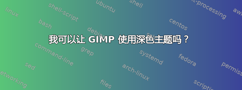 我可以让 GIMP 使用深色主题吗？