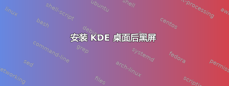 安装 KDE 桌面后黑屏