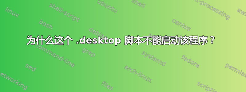 为什么这个 .desktop 脚本不能启动该程序？