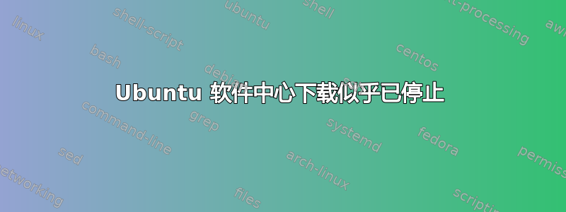 Ubuntu 软件中心下载似乎已停止