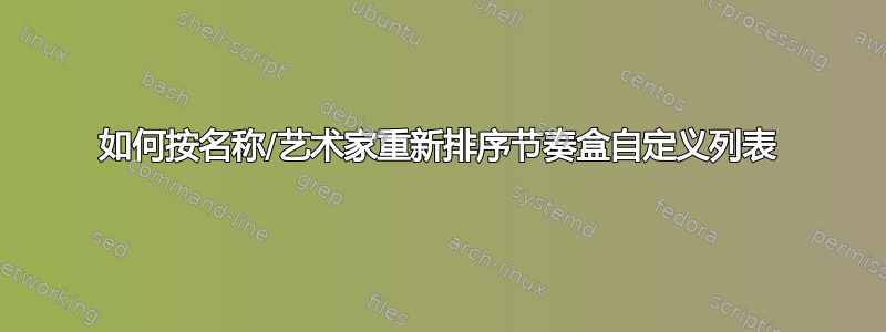 如何按名称/艺术家重新排序节奏盒自定义列表