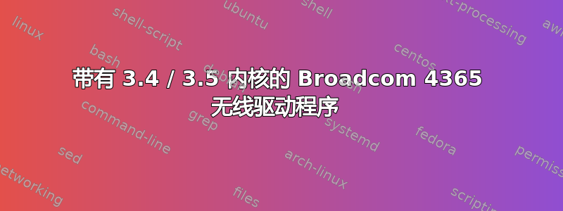 带有 3.4 / 3.5 内核的 Broadcom 4365 无线驱动程序 