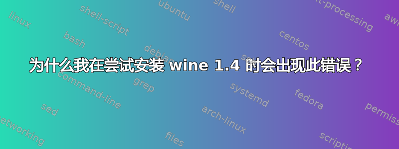 为什么我在尝试安装 wine 1.4 时会出现此错误？