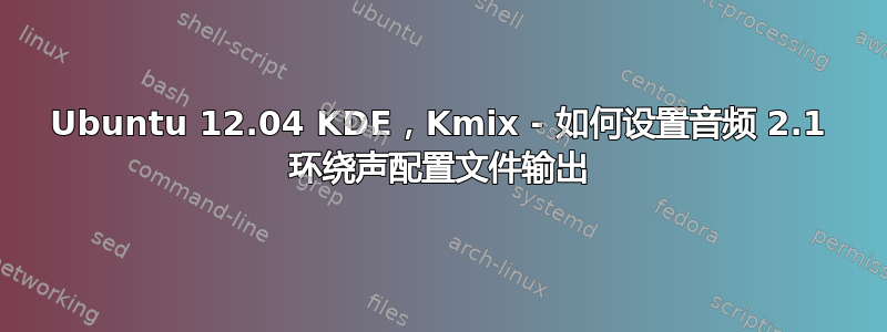 Ubuntu 12.04 KDE，Kmix - 如何设置音频 2.1 环绕声配置文件输出