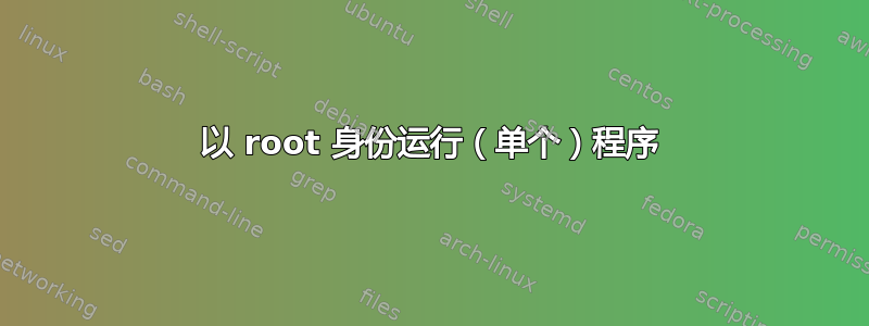 以 root 身份运行（单个）程序