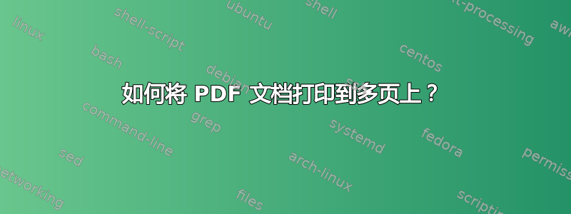 如何将 PDF 文档打印到多页上？