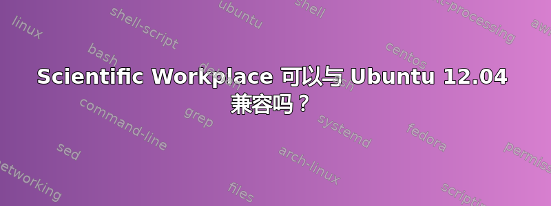 Scientific Workplace 可以与 Ubuntu 12.04 兼容吗？