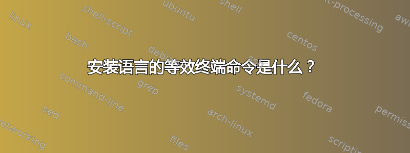 安装语言的等效终端命令是什么？