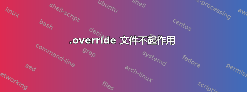 .override 文件不起作用