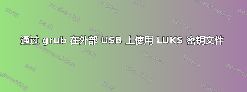 通过 grub 在外部 USB 上使用 LUKS 密钥文件