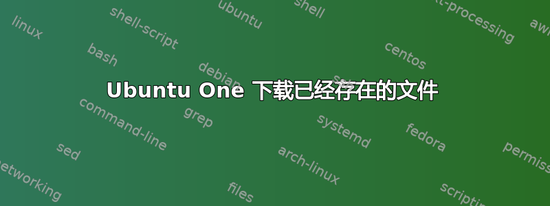 Ubuntu One 下载已经存在的文件