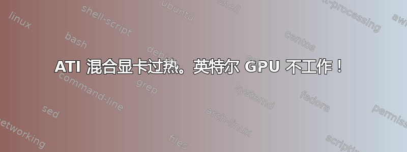 ATI 混合显卡过热。英特尔 GPU 不工作！