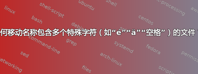 如何移动名称包含多个特殊字符（如“é”“ä”“空格”）的文件？