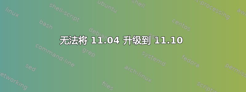 无法将 11.04 升级到 11.10