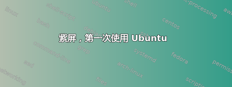 紫屏，第一次使用 Ubuntu 