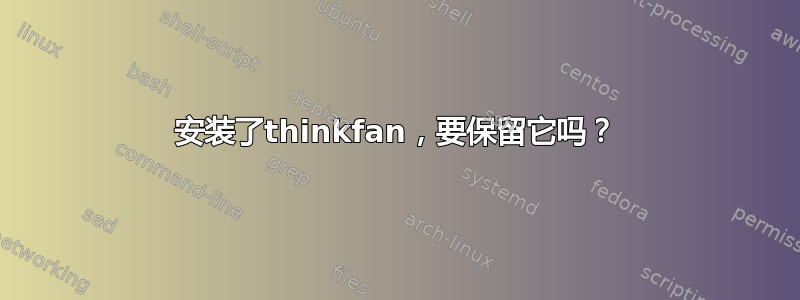 安装了thinkfan，要保留它吗？