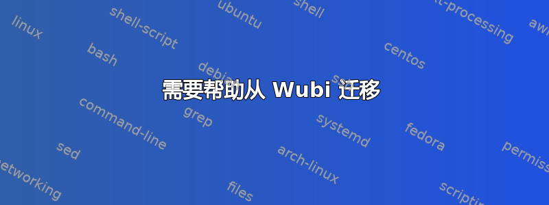 需要帮助从 Wubi 迁移