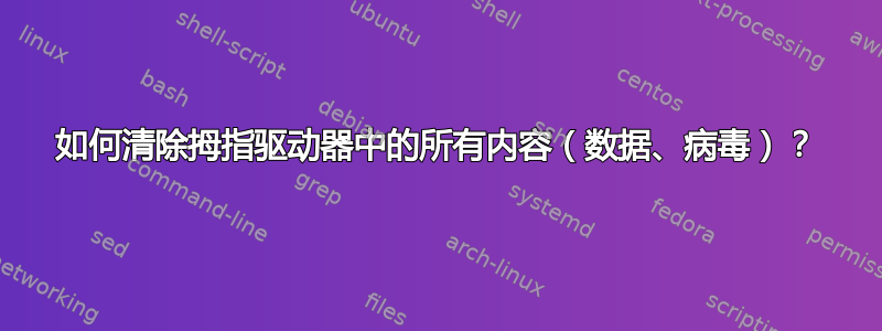 如何清除拇指驱动器中的所有内容（数据、病毒）？