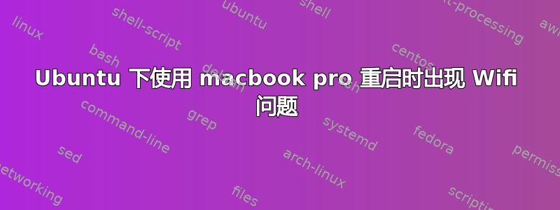 Ubuntu 下使用 macbook pro 重启时出现 Wifi 问题