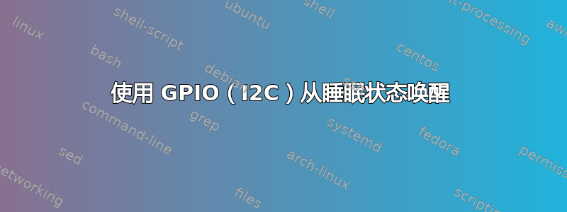 使用 GPIO（I2C）从睡眠状态唤醒