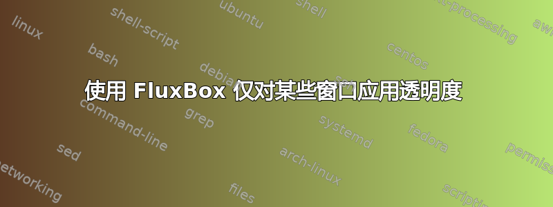 使用 FluxBox 仅对某些窗口应用透明度