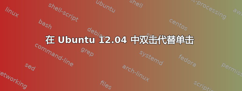 在 Ubuntu 12.04 中双击代替单击