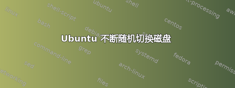 Ubuntu 不断随机切换磁盘