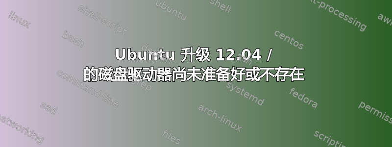 Ubuntu 升级 12.04 / 的磁盘驱动器尚未准备好或不存在