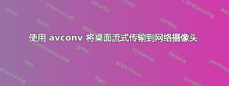 使用 avconv 将桌面流式传输到网络摄像头