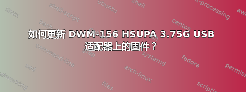 如何更新 DWM-156 HSUPA 3.75G USB 适配器上的固件？