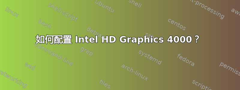 如何配置 Intel HD Graphics 4000？