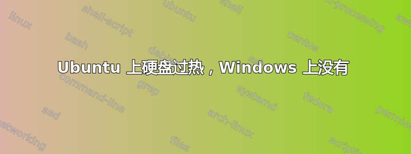 Ubuntu 上硬盘过热，Windows 上没有