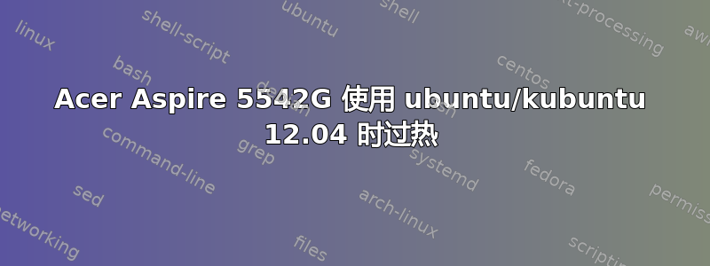 Acer Aspire 5542G 使用 ubuntu/kubuntu 12.04 时过热