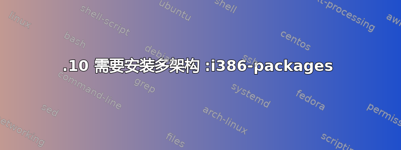 12.10 需要安装多架构 :i386-packages