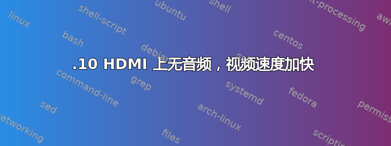 12.10 HDMI 上无音频，视频速度加快