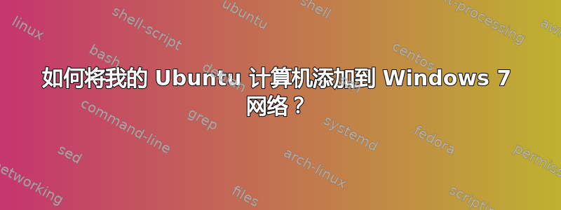 如何将我的 Ubuntu 计算机添加到 Windows 7 网络？