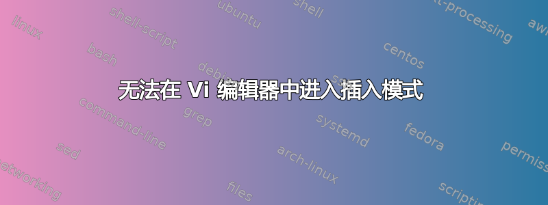 无法在 Vi 编辑器中进入插入模式